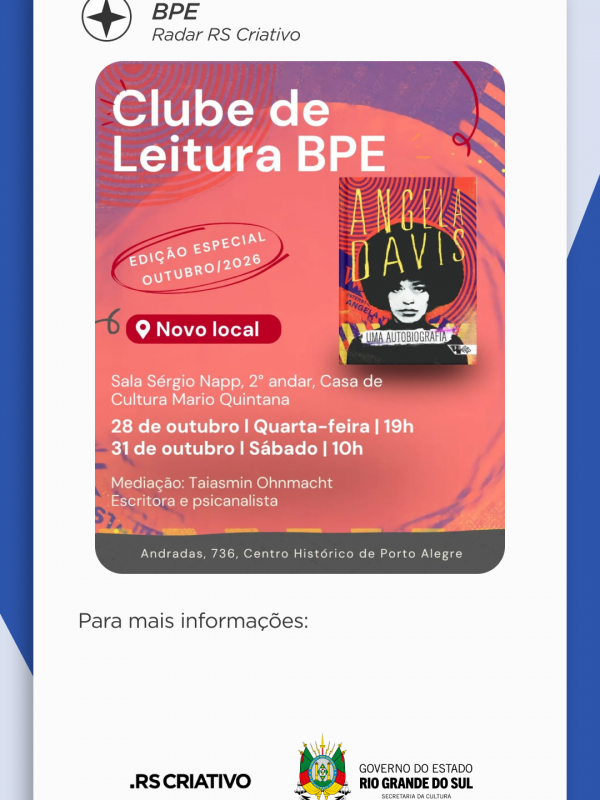 Card roxo e rosa, em destaque, na parte superior: Clube de Leitura BPE. Angela Davis Uma Autobiografia. Edi&ccedil;&atilde;o Especial Outubro de 2026.

Abaixo escrito "Novo Local, Sala S&eacute;rgio Napp, Segundo andar, Casa de Cultura Mario Quintana" 28 de Outubro, Quarta-feira, 19 horas e 31 de Outubro, s&aacute;bado, 10 horas da manh&atilde;.

Embaixo do card: Media&ccedil;&atilde;o de Taiasmin Ohnmacht, escritora e psicanalista.
Rua dos Andradas, 736, Centro Hist&oacute;rico de Porto Alegre.

Ao lado das informa&ccedil;&otilde;es, a capa do livro "Angela Davis, uma Autobiografia" onde aparece um desenho de uma mulher com cabelo estilo Black Power, ao fundo c&iacute;rculos laranja e azuis, com detalhes amarelos embaixo.